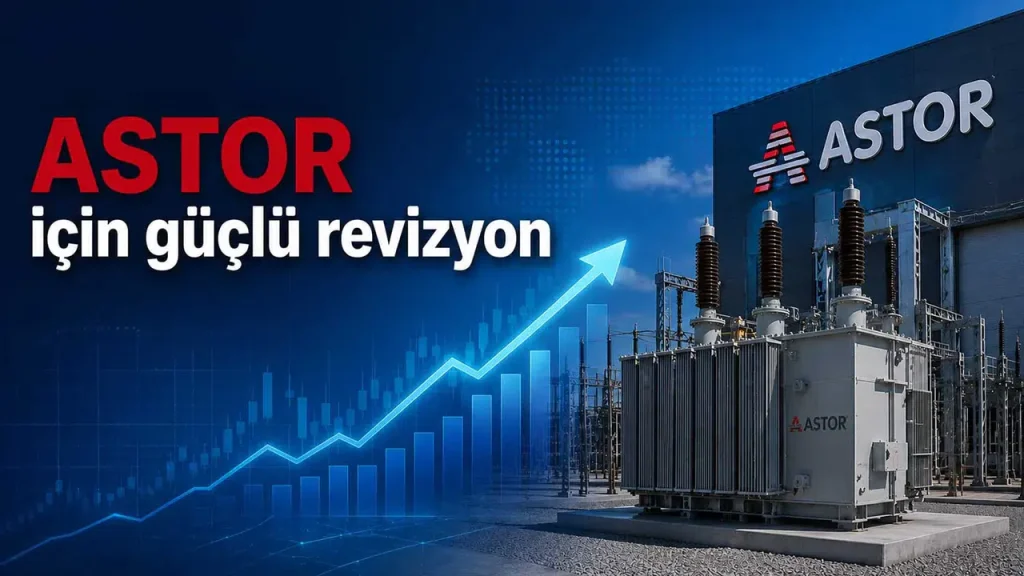 Astor Enerji hedef fiyatı 452,60 TL’ye yükseltildi: büyüme beklentisi güçlendi