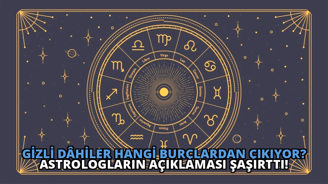 Gizli Dâhiler Hangi Burçlardan Çıkıyor? Astrologların Açıklaması Şaşırttı!