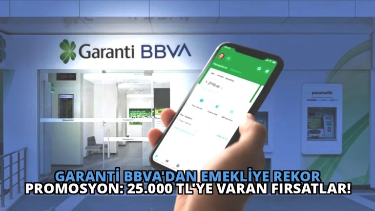 Garanti BBVA’dan Emekliye Rekor Promosyon: 25.000 TL’ye Varan Fırsatlar!