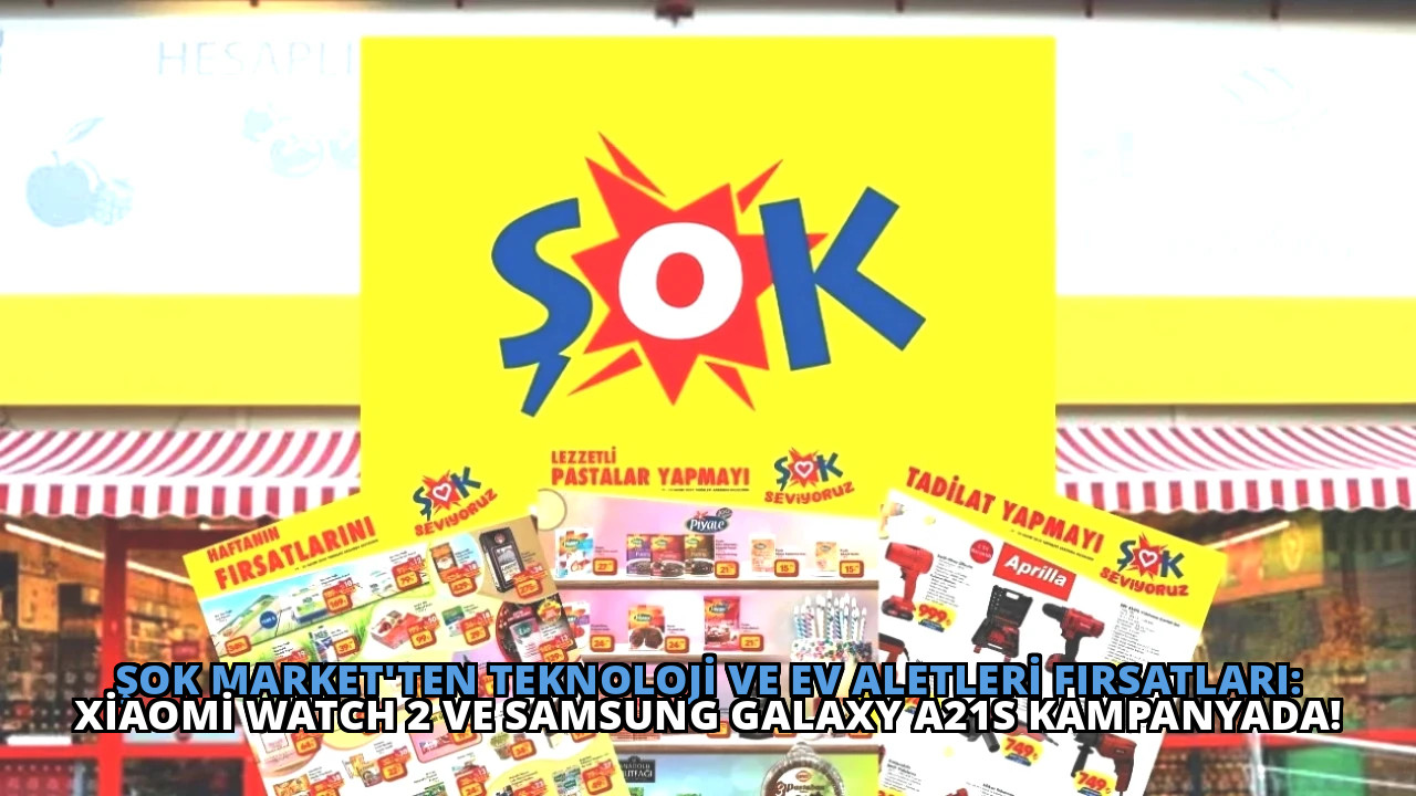 ŞOK Market’ten Teknoloji ve Ev Aletleri Fırsatları: Xiaomi Watch 2 ve Samsung Galaxy A21s Kampanyada!