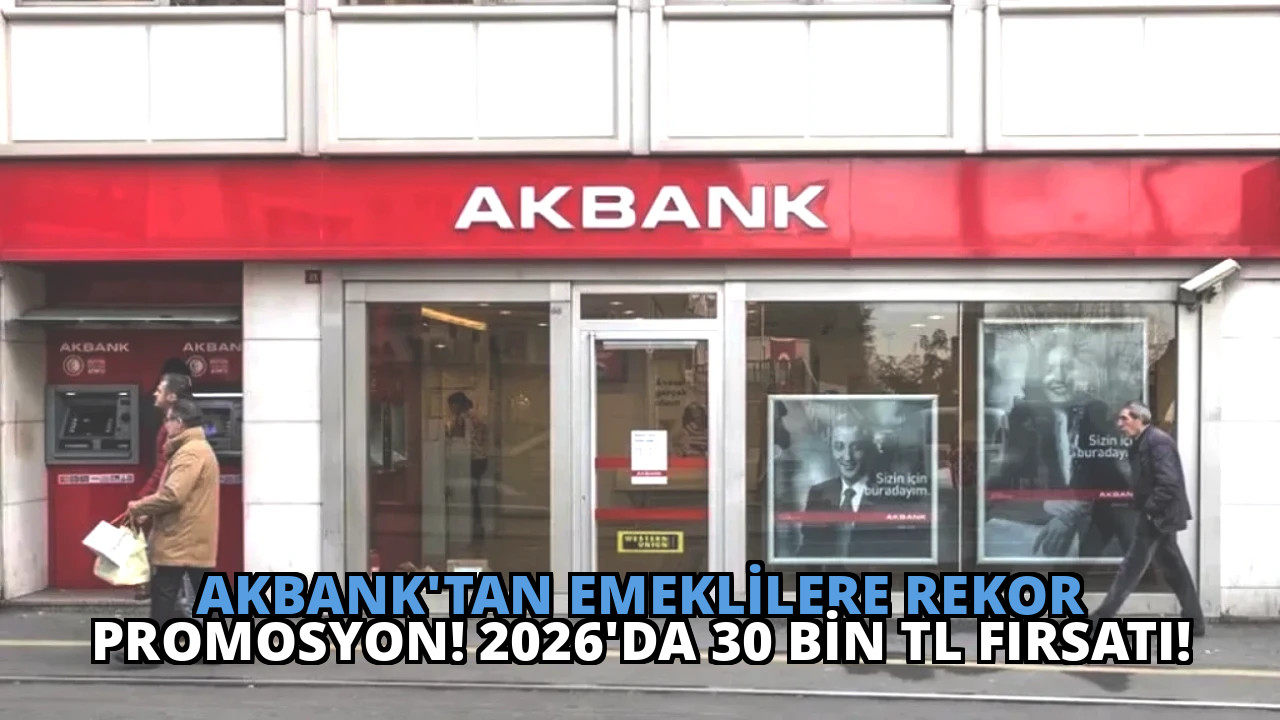 Akbank’tan Emeklilere Rekor Promosyon! 2026’da 30 Bin TL Fırsatı!