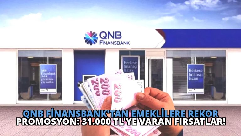 QNB Finansbank’tan Emeklilere Rekor Promosyon: 31.000 TL’ye Varan Fırsatlar!