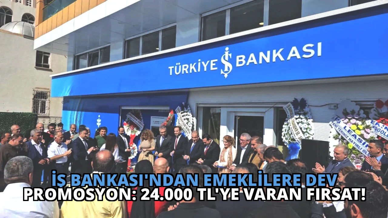 İş Bankası’ndan Emeklilere Dev Promosyon: 24.000 TL’ye Varan Fırsat!