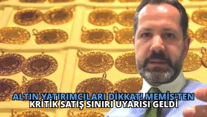 Altın Yatırımcıları Dikkat! Memiş’ten Kritik Satış Sınırı Uyarısı Geldi
