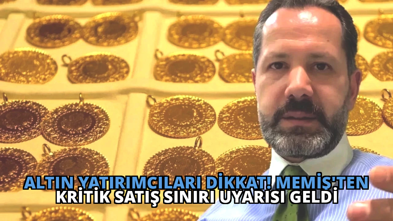 Altın Yatırımcıları Dikkat! Memiş’ten Kritik Satış Sınırı Uyarısı Geldi