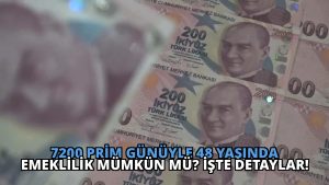7200 Prim Günüyle 48 Yaşında Emeklilik Mümkün mü? İşte Detaylar!