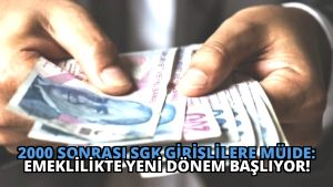 2000 Sonrası SGK Girişlilere Müjde: Emeklilikte Yeni Dönem Başlıyor!