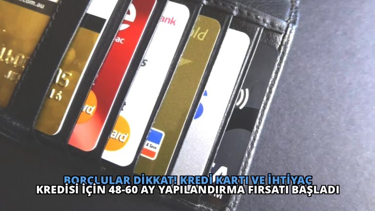 Borçlular Dikkat! Kredi Kartı ve İhtiyaç Kredisi İçin 48-60 Ay Yapılandırma Fırsatı Başladı