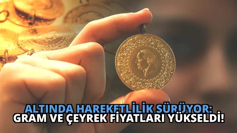 Altında Hareketlilik Sürüyor: Gram ve Çeyrek Fiyatları Yükseldi!