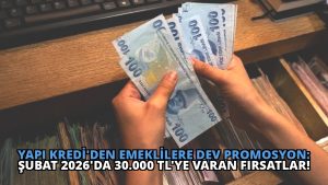 Yapı Kredi’den Emeklilere Dev Promosyon: Şubat 2026’da 30.000 TL’ye Varan Fırsatlar!